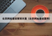 北京网站建设策划方案（北京网站建设案例）