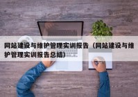 网站建设与维护管理实训报告（网站建设与维护管理实训报告总结）