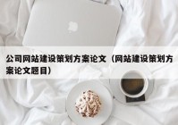 公司网站建设策划方案论文（网站建设策划方案论文题目）