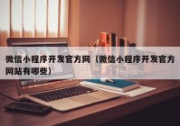 微信小程序开发官方网（微信小程序开发官方网站有哪些）