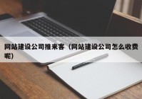 网站建设公司推来客（网站建设公司怎么收费呢）