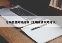 无锡品牌网站建设（无锡企业网站建设）