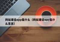 网站建设app是什么（网站建设app是什么意思）