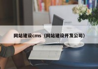 网站建设cms（网站建设开发公司）