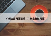 广州企业网站建设（广州企业做网站）