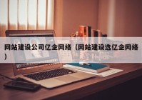 网站建设公司亿企网络（网站建设选亿企网络）