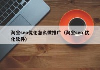 淘宝seo优化怎么做推广（淘宝seo 优化软件）