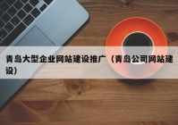 青岛大型企业网站建设推广（青岛公司网站建设）