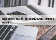 网站建设学习心得（网站建设实训心得体会1000字）