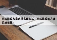 网站建设方案选择实现方式（网站建设的方案实施包括）