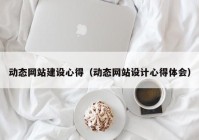 动态网站建设心得（动态网站设计心得体会）