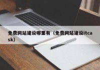 免费网站建设哪里有（免费网站建设itcask）